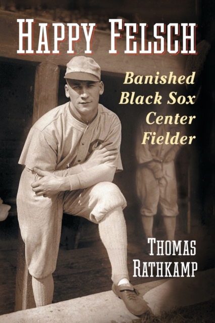 Happy Felsch : Banished Black Sox Center Fielder, Paperback / softback Book