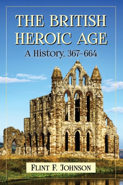 The British Heroic Age : A History, 367-664, Paperback / softback Book