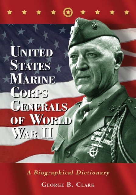 United States Marine Corps Generals of World War II : A Biographical Dictionary, Paperback / softback Book