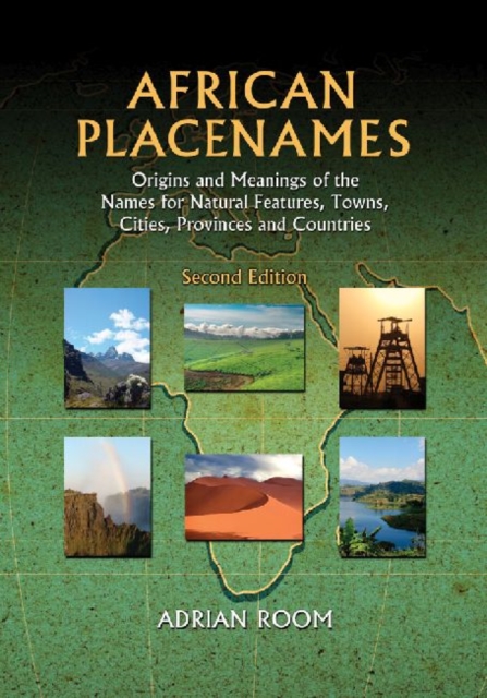 African Placenames : Origins and Meanings of the Names for Natural Features, Towns, Cities, Provinces and Countries, Paperback / softback Book
