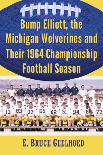 Bump Elliott, the Michigan Wolverines and Their 1964 Championship Football Season, Paperback / softback Book