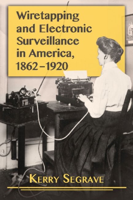 Wiretapping and Electronic Surveillance in America, 1862-1920, Paperback / softback Book