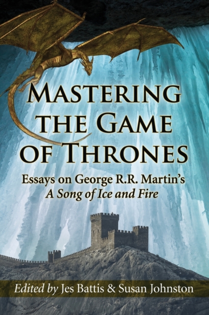 Mastering the Game of Thrones : Essays on George R.R. Martin's A Song of Ice and Fire, Paperback / softback Book