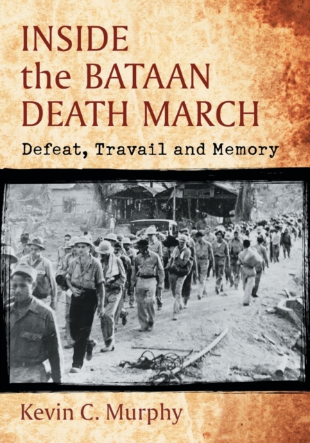 Inside the Bataan Death March : Defeat, Travail and Memory, Paperback / softback Book