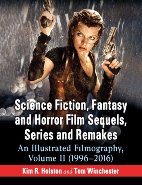 Science Fiction, Fantasy and Horror Film Sequels, Series and Remakes : An Illustrated Filmography, Volume II (1996-2016), Paperback / softback Book