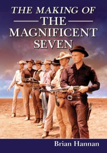 The Making of The Magnificent Seven : Behind the Scenes of the Pivotal Western, Paperback / softback Book