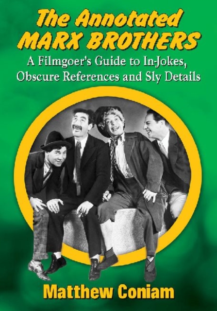 The Annotated Marx Brothers : A Filmgoer's Guide to In-Jokes, Obscure References and Sly Details, Paperback / softback Book