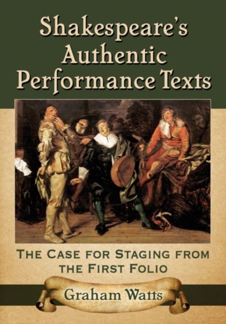 Shakespeare's Authentic Performance Texts : The Case for Staging from the First Folio, Paperback / softback Book