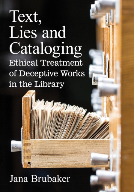 Text, Lies and Cataloging : Ethical Treatment of Deceptive Works in the Library, Paperback / softback Book