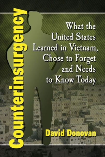 Counterinsurgency : What the United States Learned in Vietnam, Chose to Forget and Needs to Know Today, Paperback / softback Book