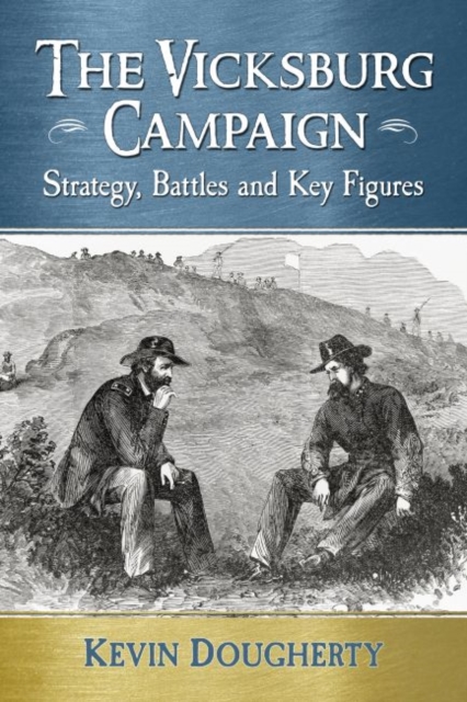 The Vicksburg Campaign : Strategy, Battles and Key Figures, Paperback / softback Book