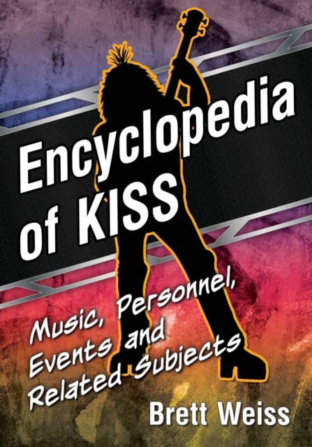 Encyclopedia of Kiss : Music, Personnel, Events and Related Subjects, Paperback / softback Book