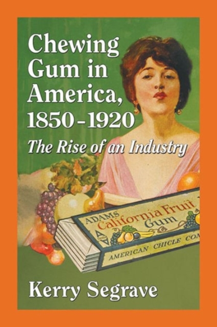 Chewing Gum in America, 1850-1920 : The Rise of an Industry, Paperback / softback Book
