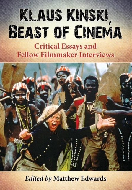 Klaus Kinski, Beast of Cinema : Critical Essays and Fellow Filmmaker Interviews, Paperback / softback Book