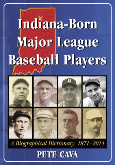 Indiana-Born Major League Baseball Players : A Biographical Dictionary, 1871-2014, Paperback / softback Book