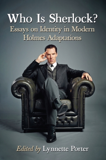 Who Is Sherlock? : Essays on Identity in Modern Holmes Adaptations, Paperback / softback Book