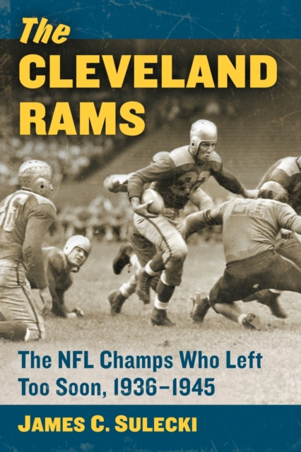 The Cleveland Rams : The NFL Champs Who Left Too Soon, 1936-1945, Paperback / softback Book