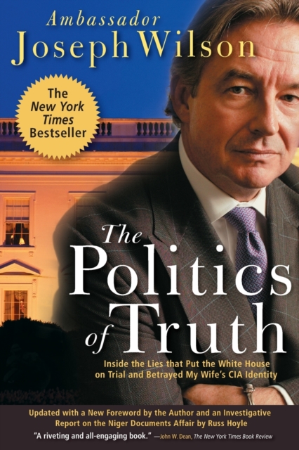 The Politics of Truth : Inside the Lies That Put the White House on Trial and Betrayed My Wife's CIA Identity, Paperback / softback Book