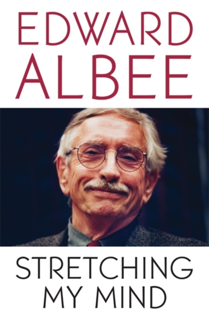 Stretching My Mind : The Collected Essays of Edward Albee, Paperback / softback Book