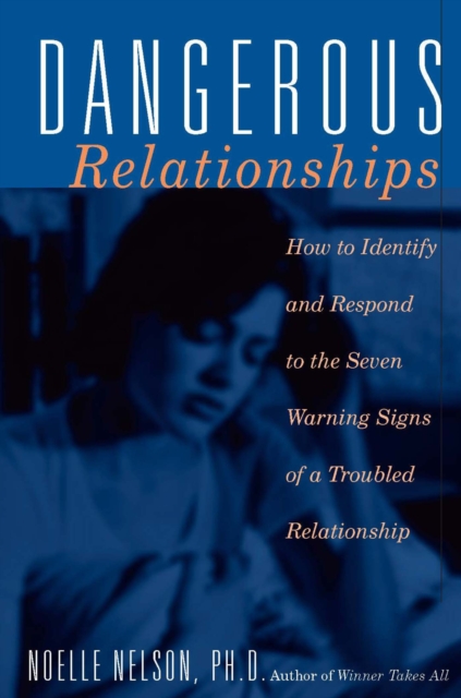 Dangerous Relationships : How To Identify And Respond To The Seven Warning Signs Of A Troubled Relationship, EPUB eBook