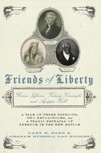 Friends of Liberty : Thomas Jefferson, Tadeusz Kosciuszko, and Agrippa Hull, EPUB eBook