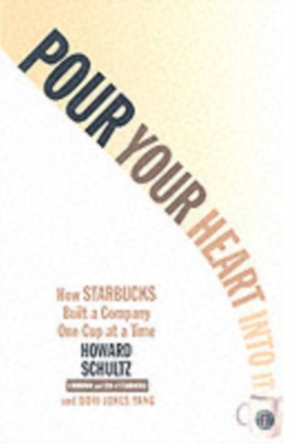 Pour Your Heart Into It : How Starbucks Built a Company One Cup at a Time, Paperback / softback Book