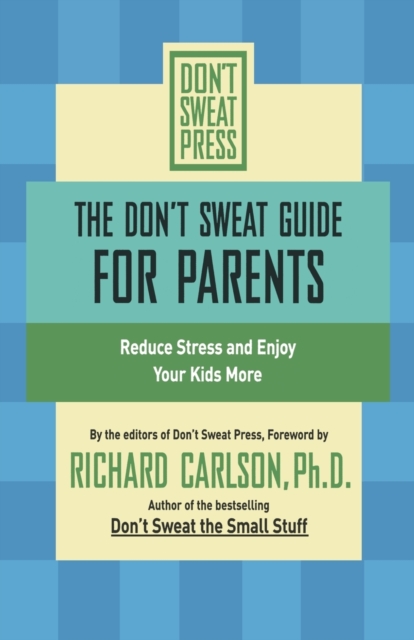 The Don't Sweat Guide for Parents : Reduce Stress and Enjoy Your Kids More, Paperback / softback Book