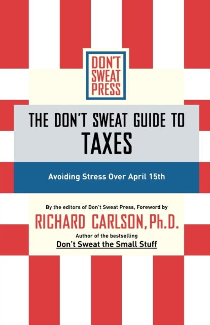 The Don't Sweat Guide to Taxes : Avoiding Stress Over April 15th, Paperback / softback Book