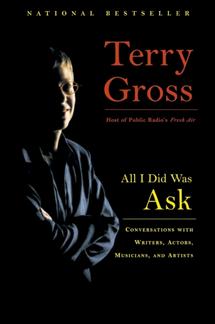 All I Did Was Ask : Conversations with Writers, Actors, Musicians, and Artists, Paperback / softback Book