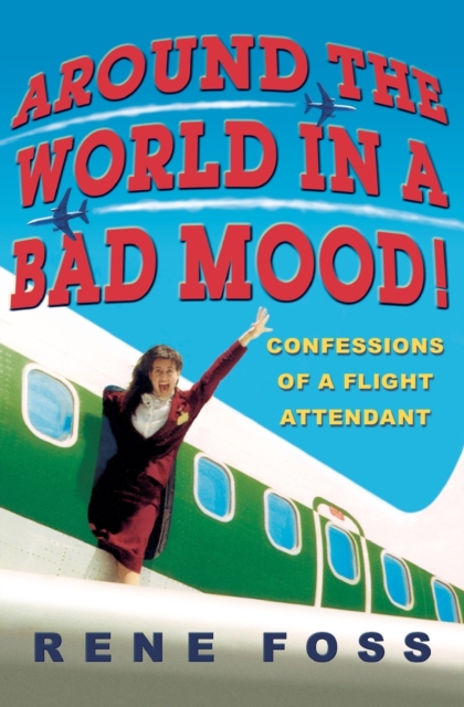 Around the World in a Bad Mood! : Confessions of a Flight Attendant, Paperback / softback Book