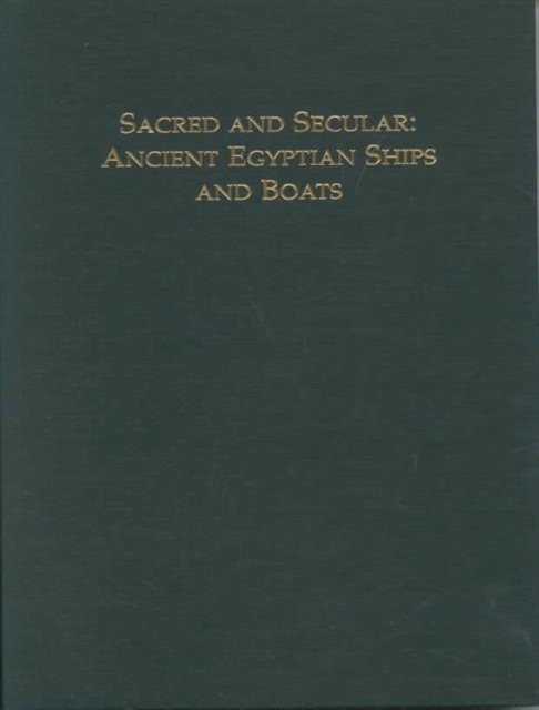 Sacred and Secular : Ancient Egyptian Ships & Boats, Hardback Book