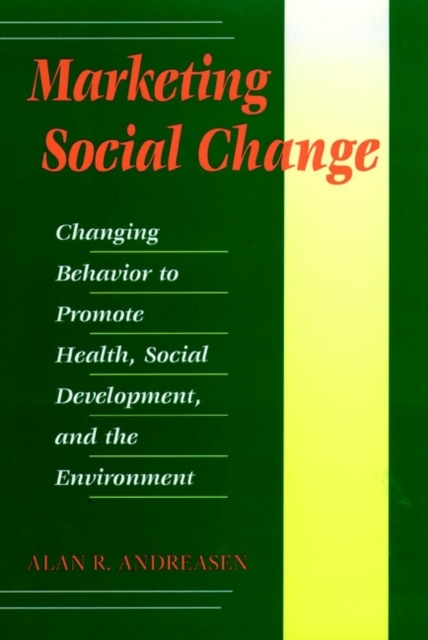 Marketing Social Change : Changing Behavior to Promote Health, Social Development, and the Environment, Hardback Book