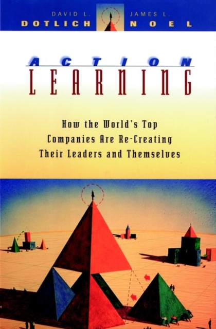 Action Learning : How the World's Top Companies are Re-Creating Their Leaders and Themselves, Hardback Book