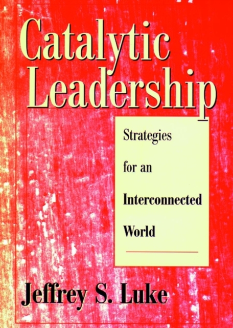 Catalytic Leadership : Strategies for an Interconnected World, Hardback Book
