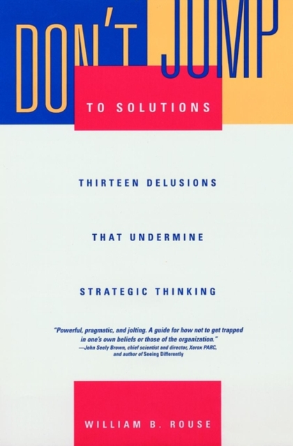 Don't Jump to Solutions : Thirteen Delusions That Undermine Strategic Thinking, Hardback Book