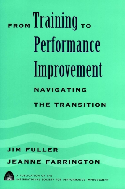 From Training to Performance Improvement : Navigating the Transition, Hardback Book