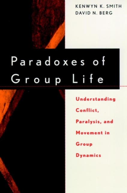 Paradoxes of Group Life : Understanding Conflict, Paralysis, and Movement in Group Dynamics, Paperback / softback Book
