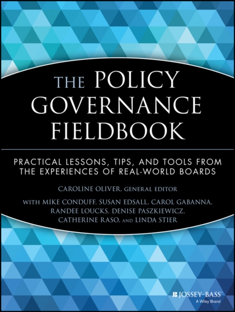 The Policy Governance Fieldbook : Practical Lessons, Tips, and Tools from the Experiences of Real-World Boards, Paperback / softback Book
