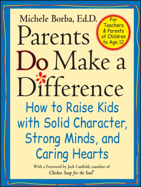 Parents Do Make a Difference : How to Raise Kids with Solid Character, Strong Minds, and Caring Hearts, Paperback / softback Book