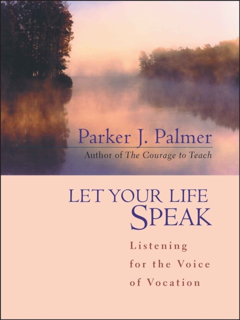 Let Your Life Speak : Listening for the Voice of Vocation, Hardback Book
