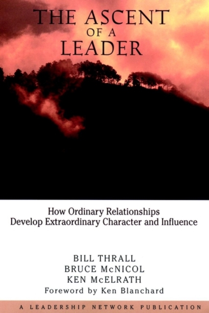 The Ascent of a Leader : How Ordinary Relationships Develop Extraordinary Character and InfluenceA Leadership Network Publication, Hardback Book