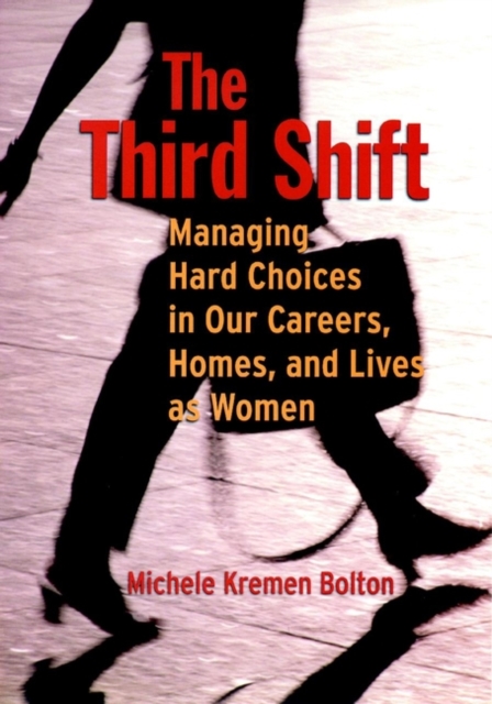 The Third Shift : Managing Hard Choices in Our Careers, Homes, and Lives as Women, Paperback / softback Book