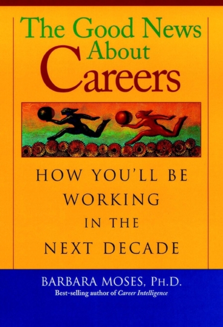 The Good News about Careers in the Next Decade : How You'LL be Working in the Next Decade, Hardback Book