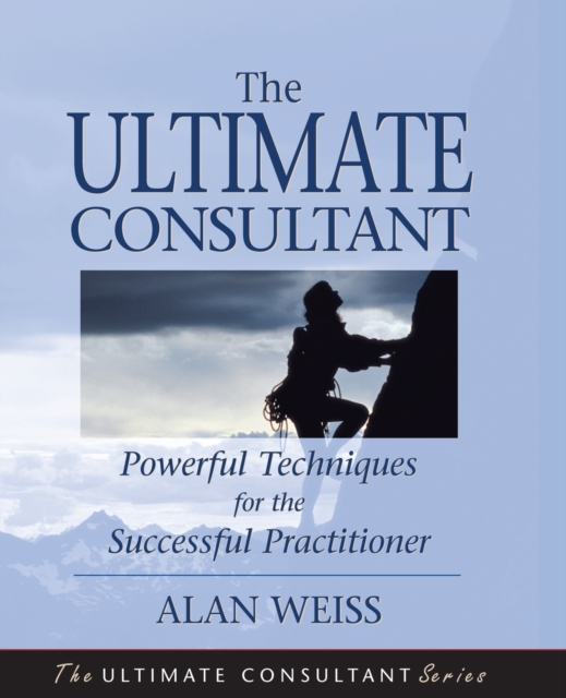 The Ultimate Consultant : Powerful Techniques for the Successful Practitioner, Paperback / softback Book