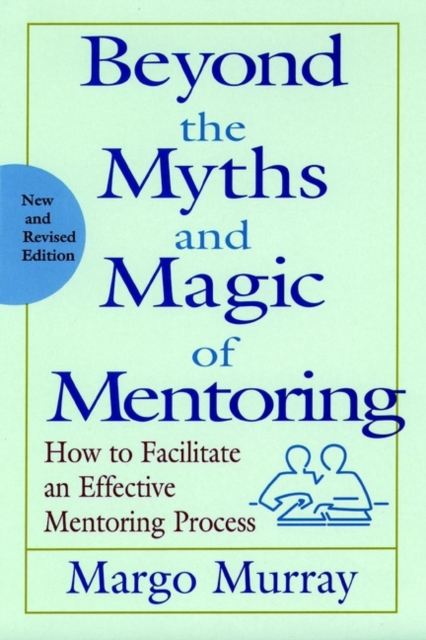 Beyond the Myths and Magic of Mentoring : How to Facilitate an Effective Mentoring Process, Hardback Book