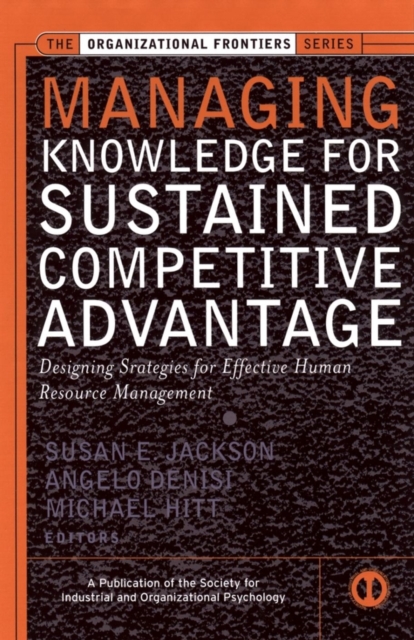 Managing Knowledge for Sustained Competitive Advantage : Designing Strategies for Effective Human Resource Management, Hardback Book