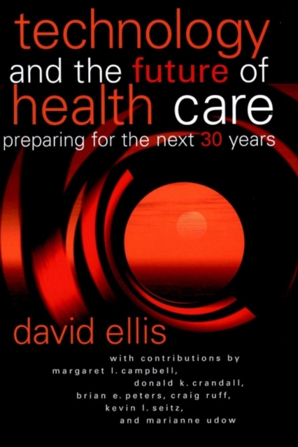 Technology and the Future of Health Care : Preparing for the Next 30 Years, Hardback Book
