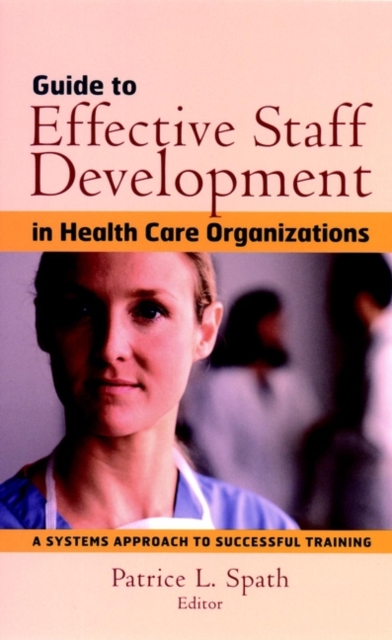 Guide to Effective Staff Development in Health Care Organizations : A Systems Approach to Successful Training, Hardback Book