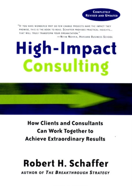High-Impact Consulting : How Clients and Consultants Can Work Together to Achieve Extraordinary Results, Hardback Book