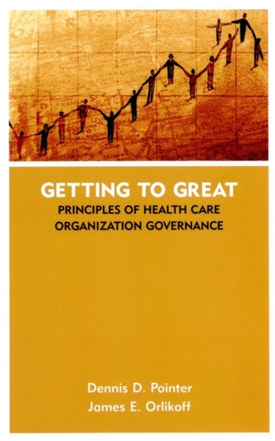 Getting to Great : Principles of Health Care Organization Governance, Hardback Book
